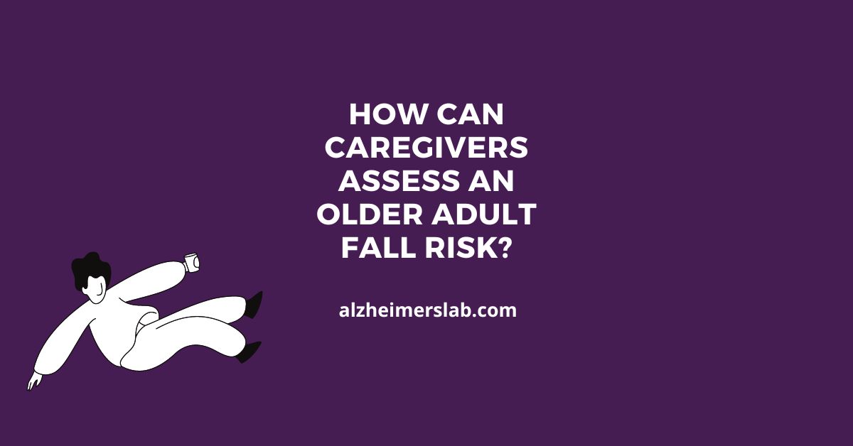 How Can Caregivers Assess an Older Adult Fall Risk