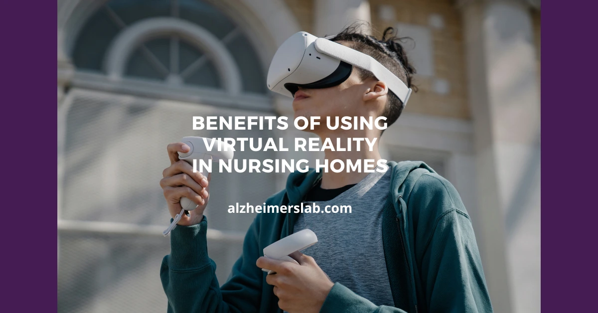 Benefits of Using Virtual Reality in Nursing Homes