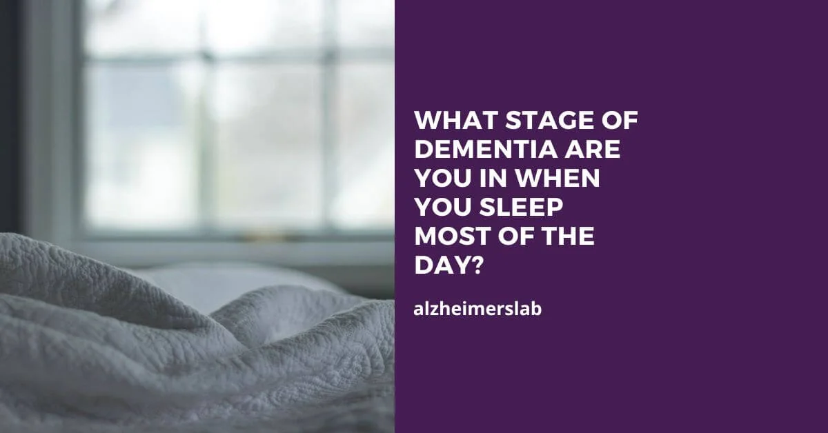 What Stage of Dementia Are You in When You Sleep Most Of the Day?