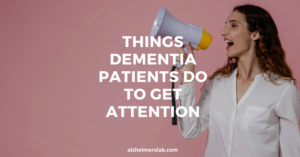 Things Dementia Patients Do to Get Attention