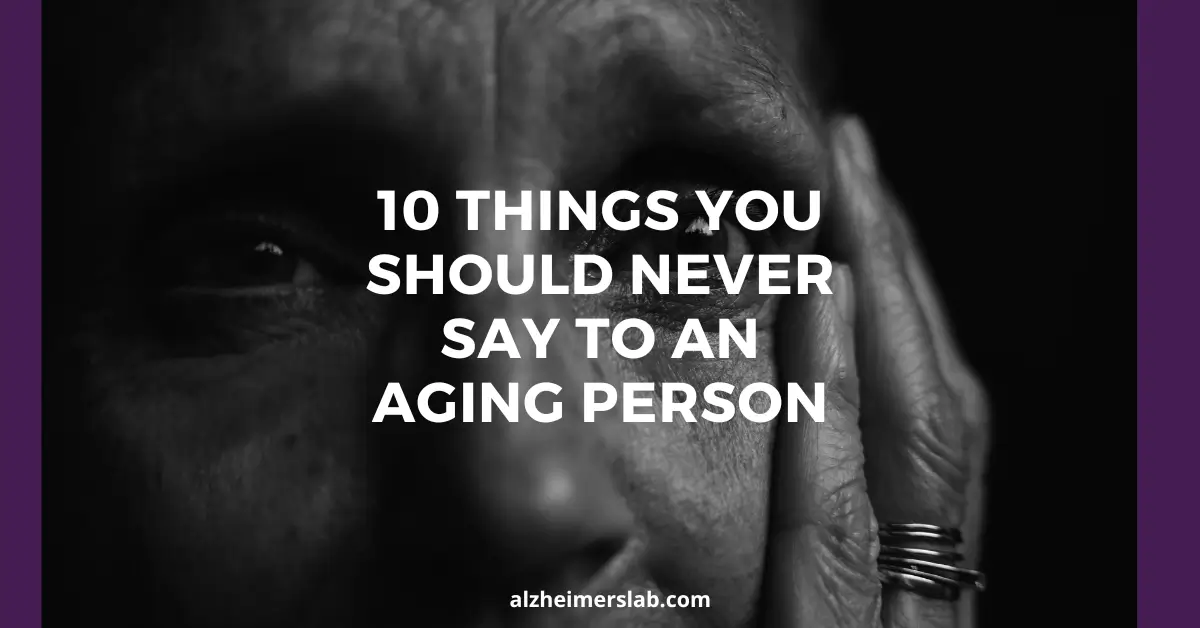 10 Things You Should Never Say to an Aging Person