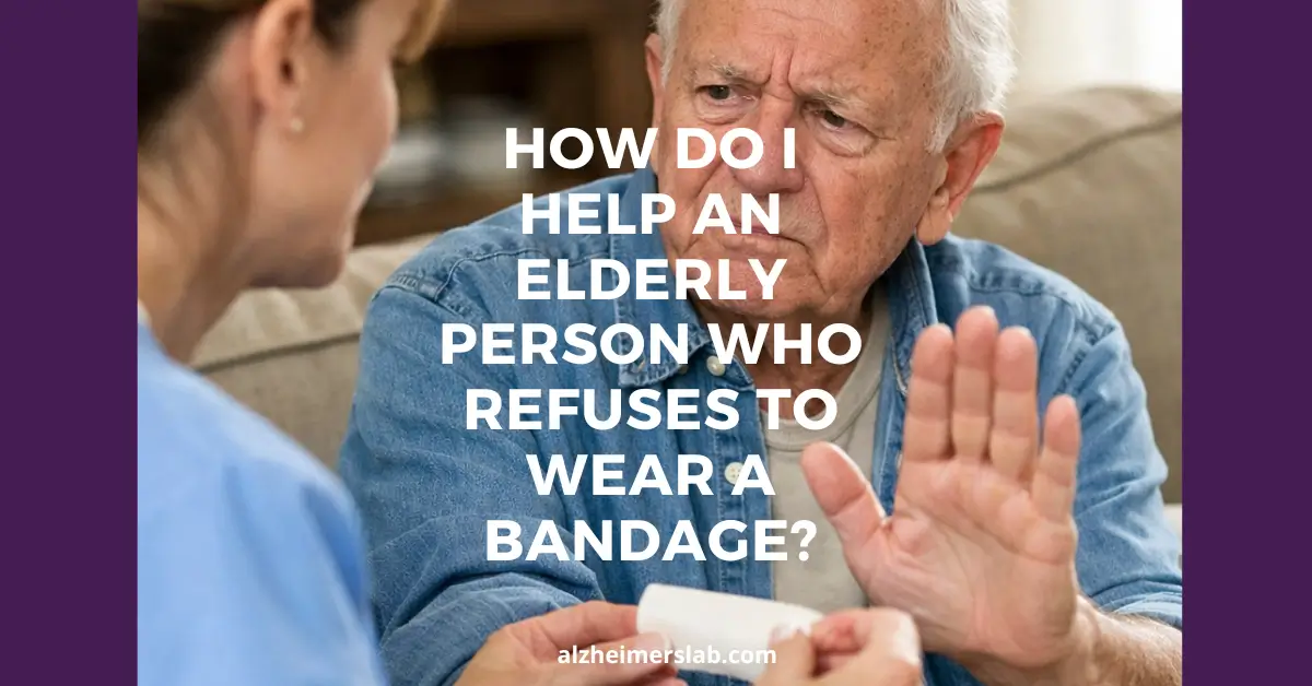 How Do I Help an Elderly Person Who Refuses to Wear a Bandage?