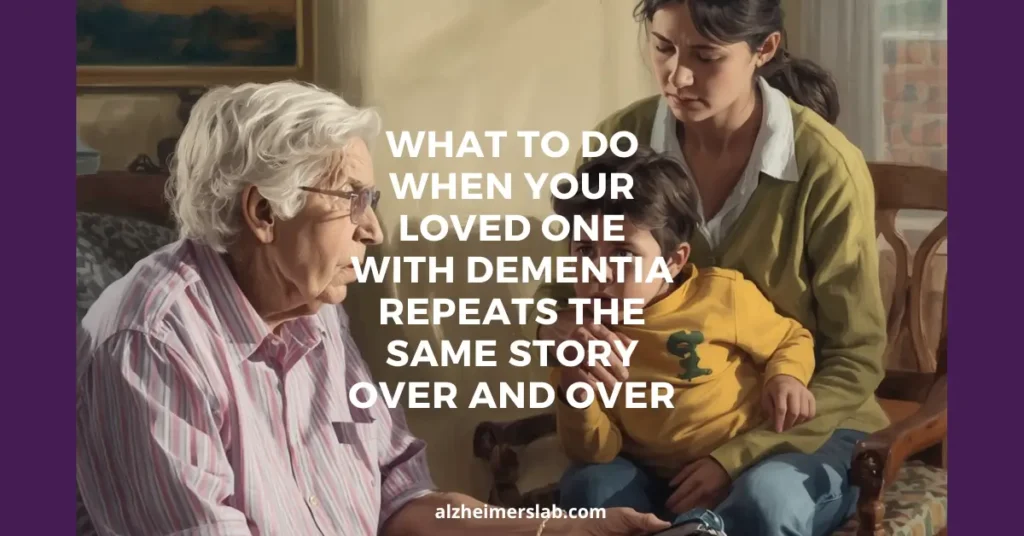 What To Do When Your Loved One With Dementia Repeats The Same Story Over And Over